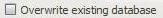 Overwrite existing database option